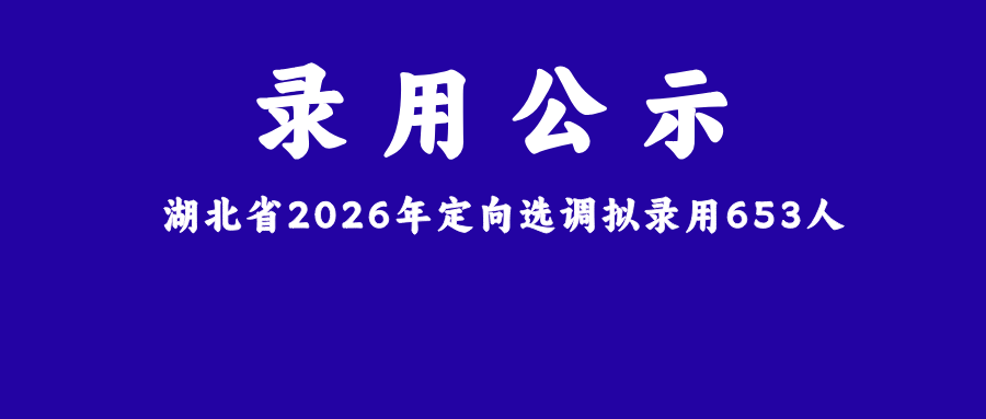2026年湖北省定向选调拟录用653人武大华科霸榜顶尖985